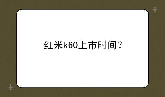 红米k60上市时间？