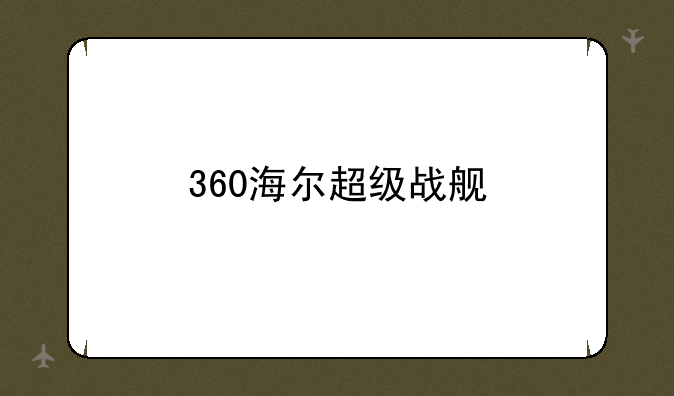 360海尔超级战舰