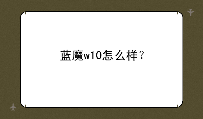 蓝魔w10怎么样？