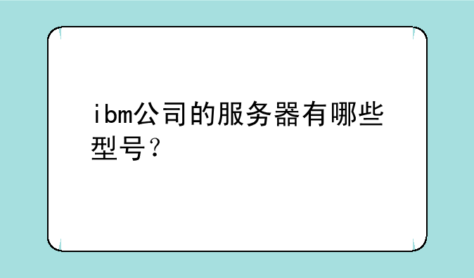 ibm公司的服务器有哪些型号？