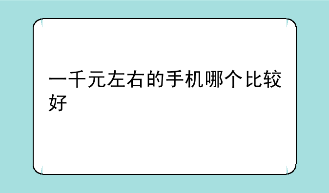 一千元左右的手机哪个比较好