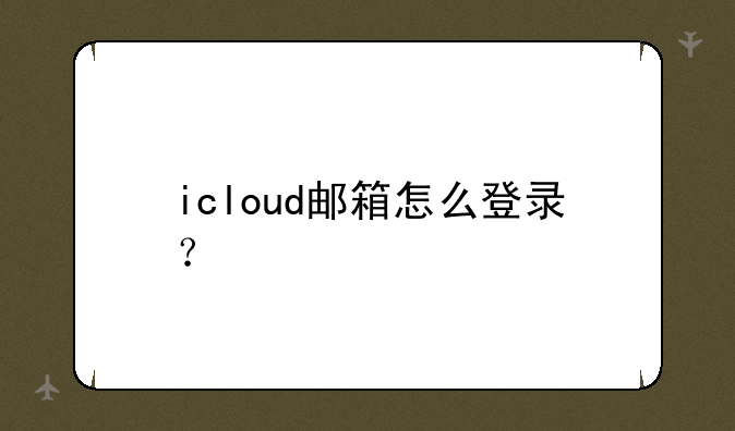 icloud邮箱怎么登录？