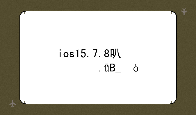 ios15.7.8可以越狱吗？