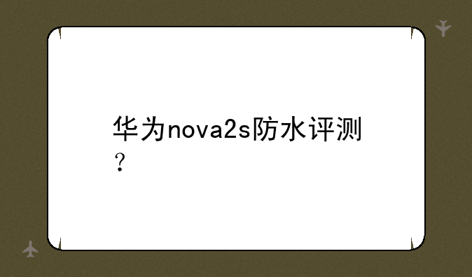 华为nova2s防水评测？