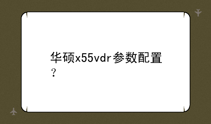 华硕x55vdr参数配置？
