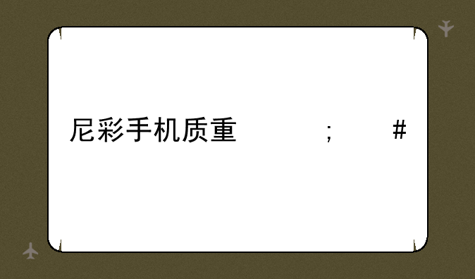 尼彩手机质量怎么样