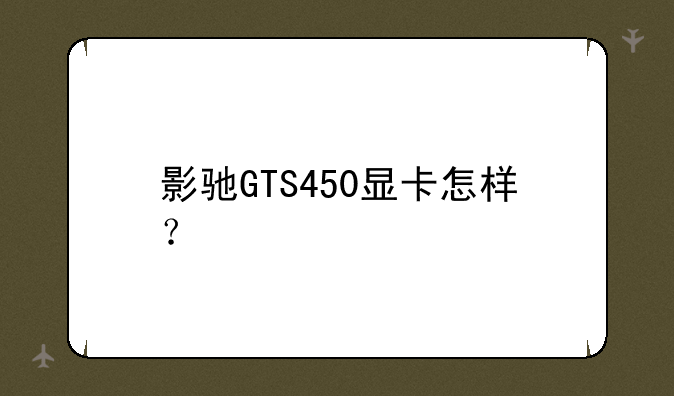 影驰GTS450显卡怎样？