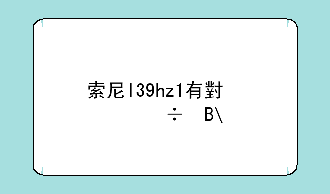 索尼l39hz1有小米4好吗?