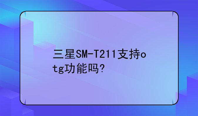 三星SM-T211支持otg功能吗?