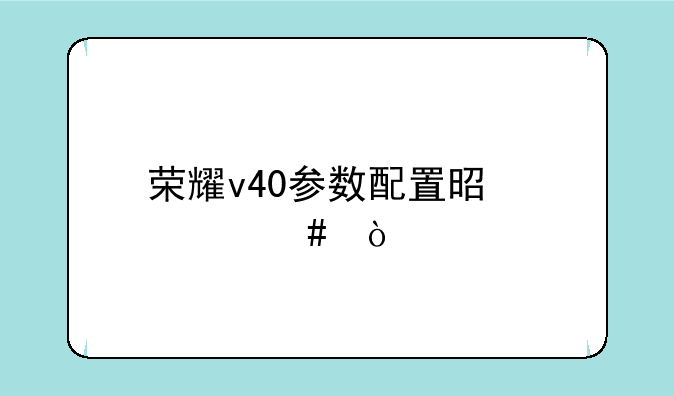荣耀v40参数配置是什么？