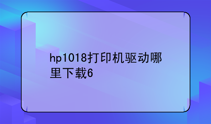hp1018打印机驱动哪里下载??