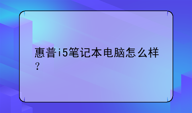 惠普i5笔记本电脑怎么样？