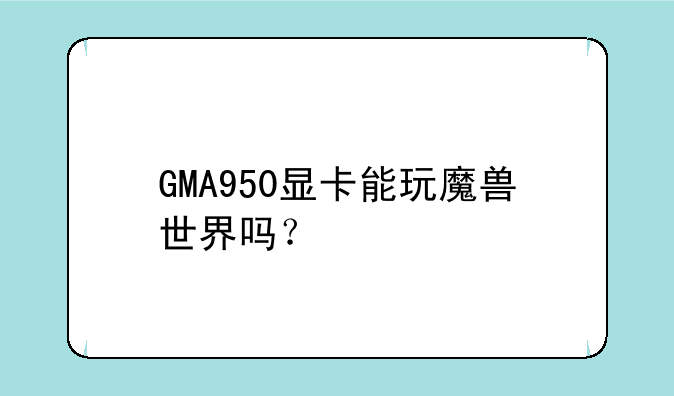 GMA950显卡能玩魔兽世界吗？