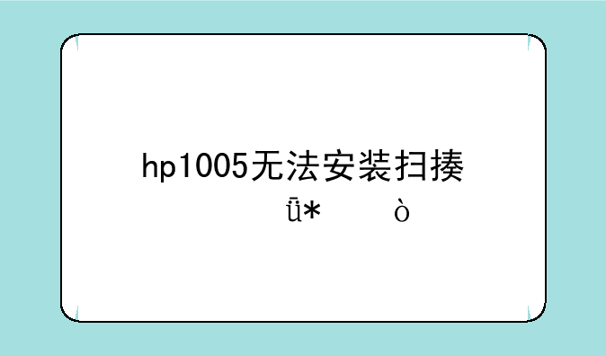 hp1005无法安装扫描仪驱动？