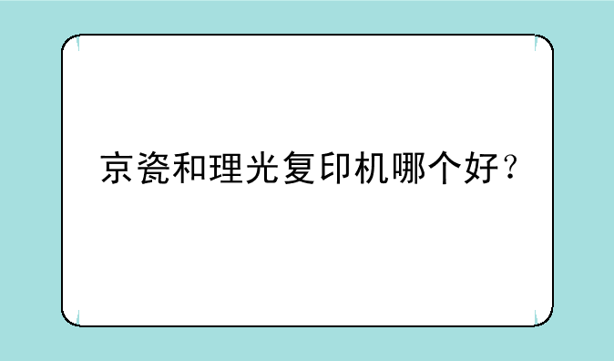 京瓷和理光复印机哪个好？