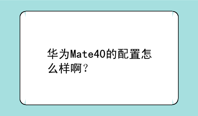 华为Mate40的配置怎么样啊？