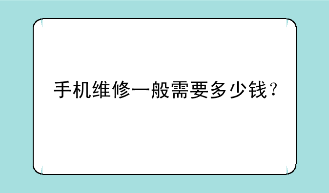 手机维修一般需要多少钱？