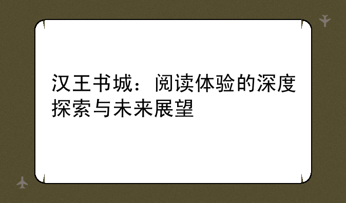 汉王书城：阅读体验的深度探索与未来展望