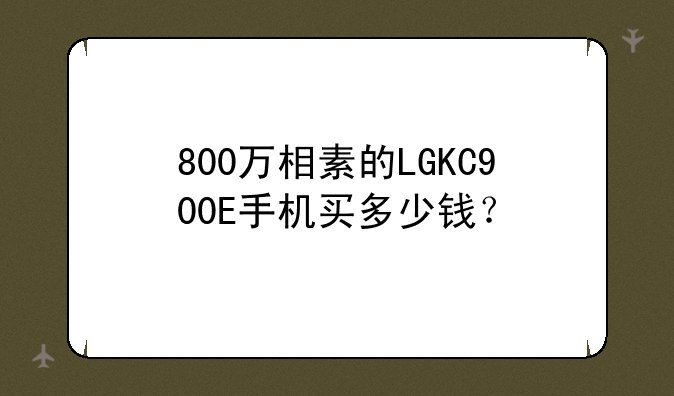 800万相素的LGKC900E手机买多少钱？
