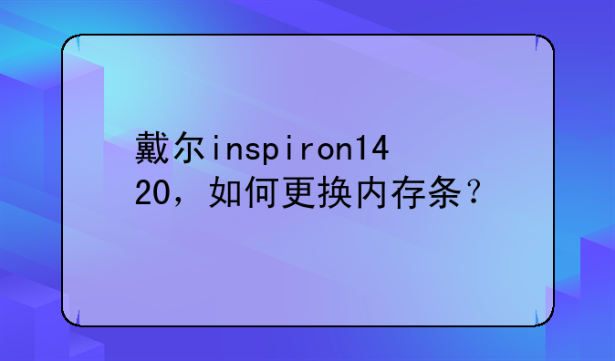 戴尔inspiron1420，如何更换内存条？