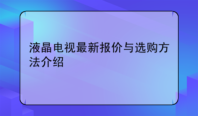 液晶电视最新报价与选购方法介绍
