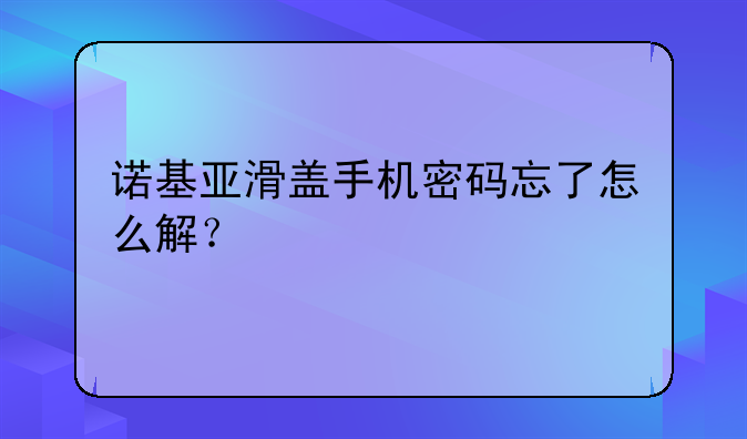 诺基亚滑盖手机密码忘了怎么解？