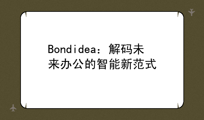 Bondidea：解码未来办公的智能新范式