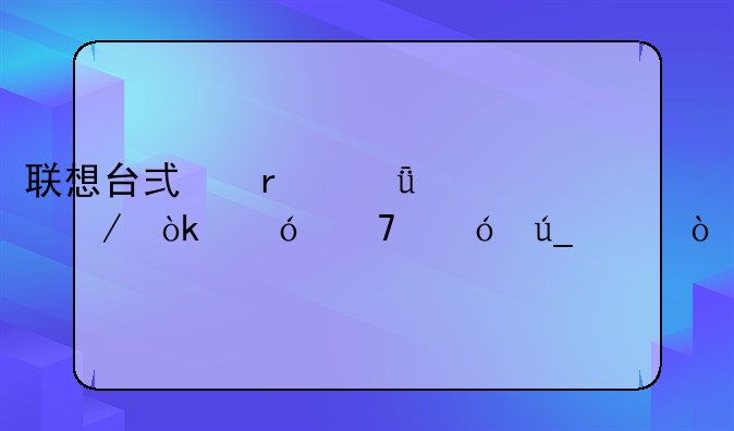 联想台式机深度评测：值不值得买？