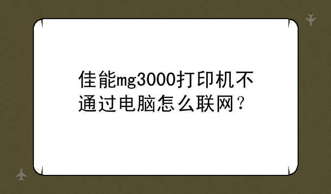 佳能mg3000打印机不通过电脑怎么联网？
