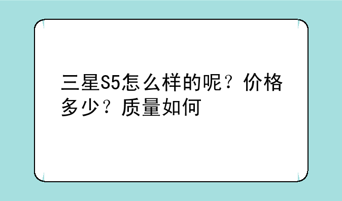 三星S5怎么样的呢？价格多少？质量如何