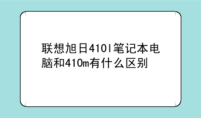 联想旭日410l笔记本电脑和410m有什么区别