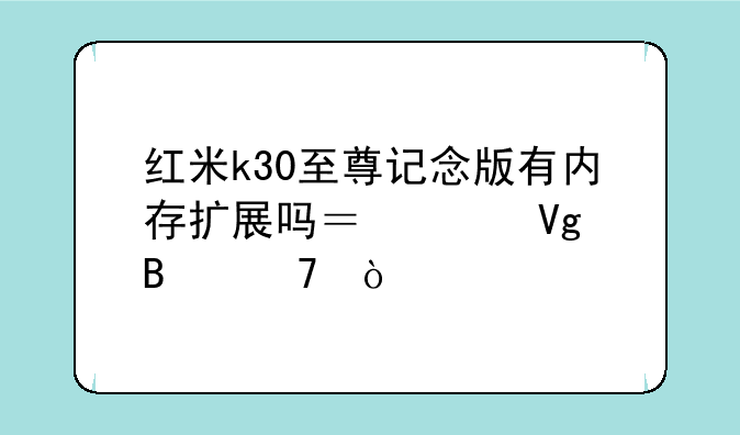 红米k30至尊记念版有内存扩展吗？请教各位！