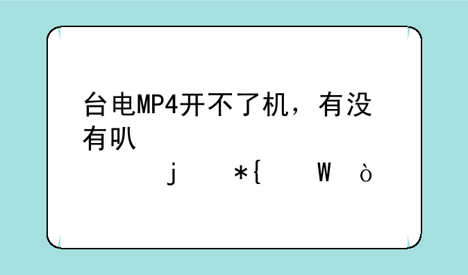 台电MP4开不了机，有没有可以自己解决的办法？