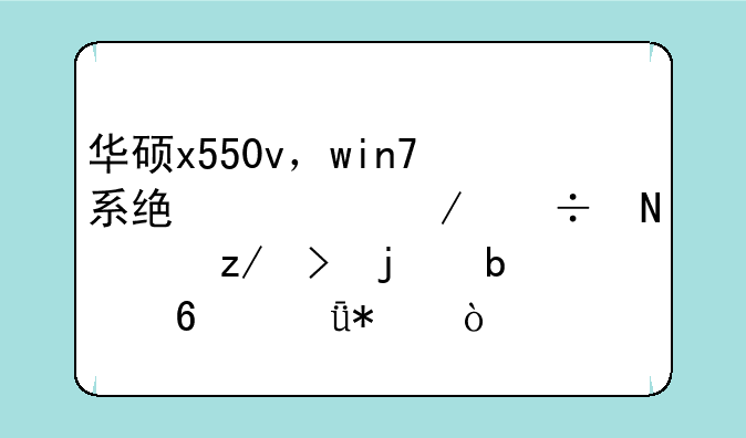 华硕x550v，win7系统该下载哪个型号的显卡驱动？
