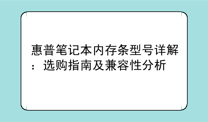 惠普笔记本内存条型号详解：选购指南及兼容性分析