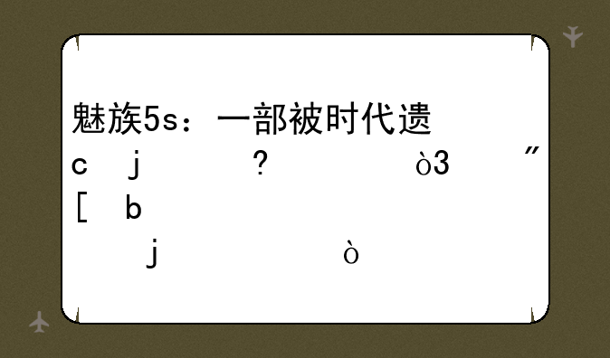 魅族5s：一部被时代遗忘的经典，亦或是一段情怀的延续？