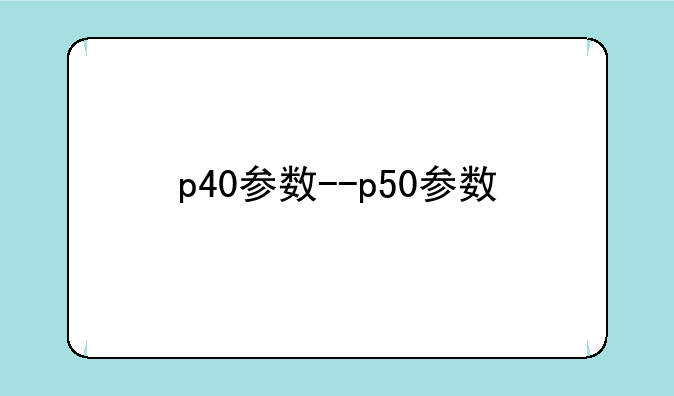 p40参数--p50参数