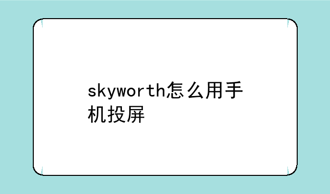 skyworth怎么用手机投屏