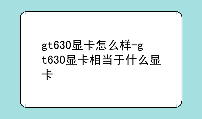 gt630显卡怎么样-gt630显卡相当于什么显卡