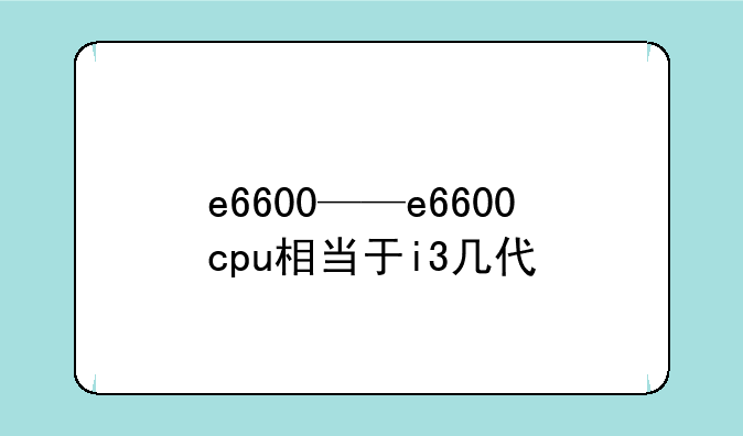 e6600——e6600cpu相当于i3几代