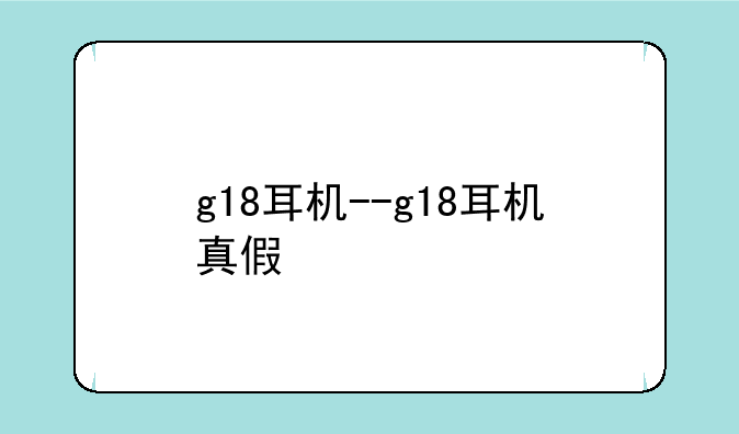 g18耳机--g18耳机真假