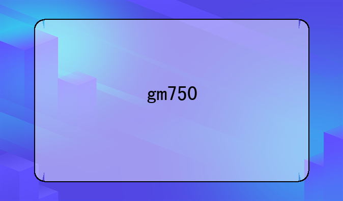 gm750
