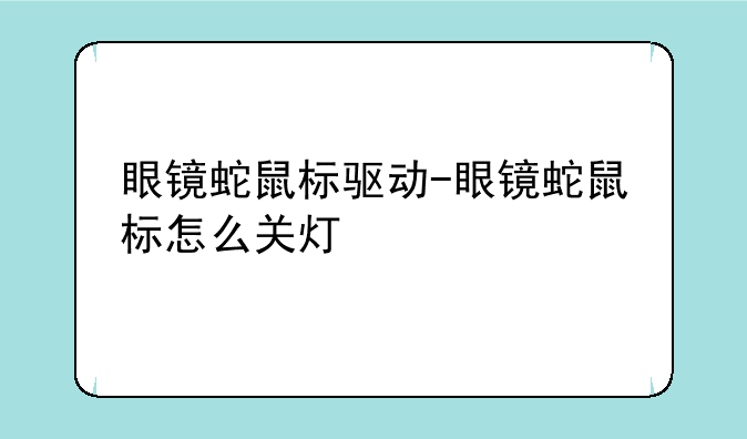 眼镜蛇鼠标驱动-眼镜蛇鼠标怎么关灯