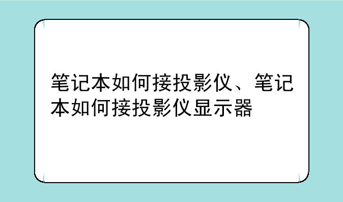 笔记本如何接投影仪、笔记本如何接投影仪显示器