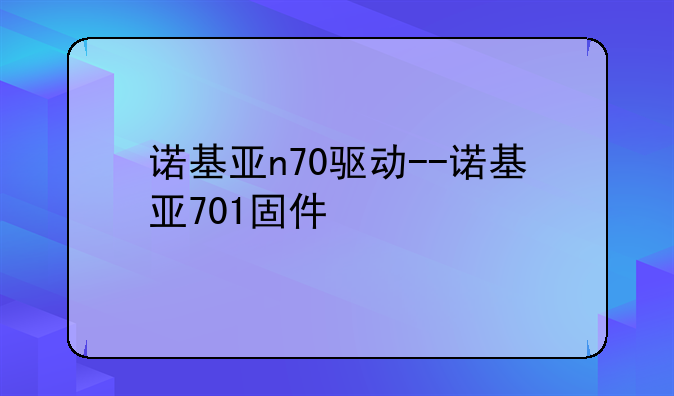 诺基亚n70驱动--诺基亚701固件