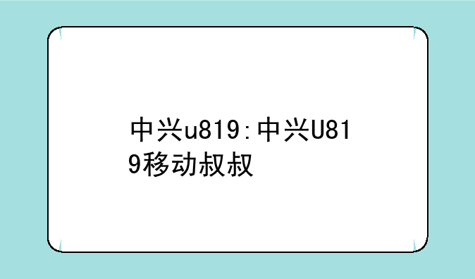 中兴u819:中兴U819移动叔叔