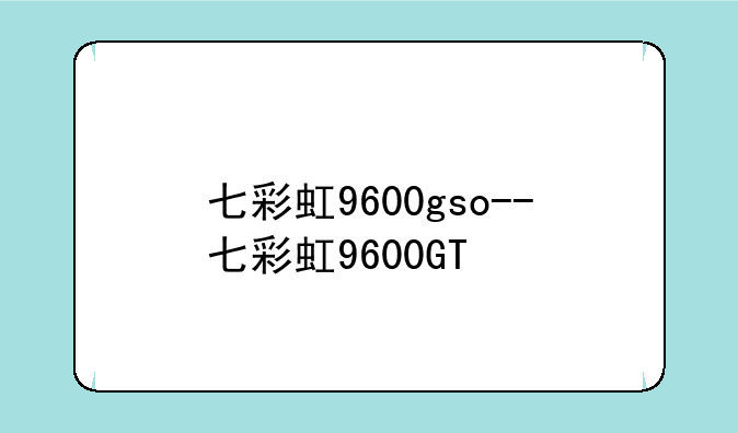 七彩虹9600gso--七彩虹9600GT