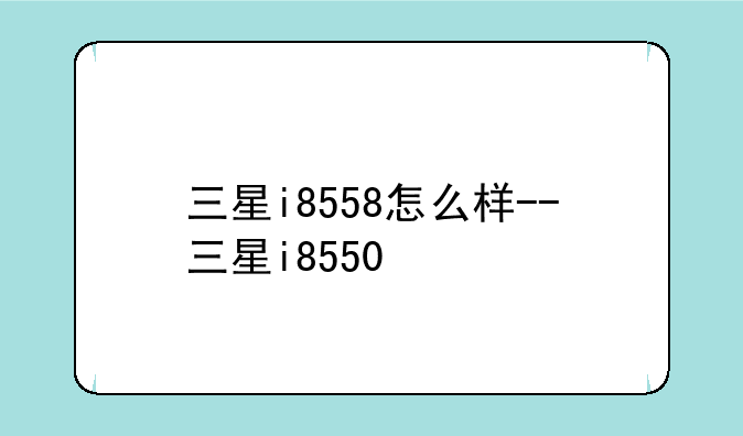三星i8558怎么样--三星i8550