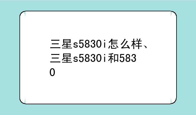 三星s5830i怎么样、三星s5830i和5830