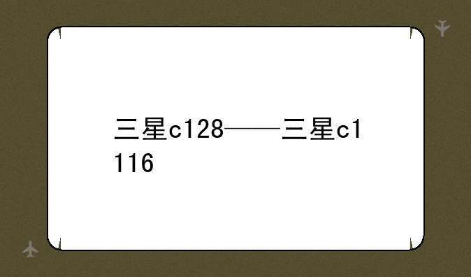 三星c128——三星c1116